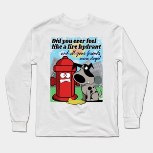 Did you ever feel like a fire hydrant... Long Sleeve T-Shirt